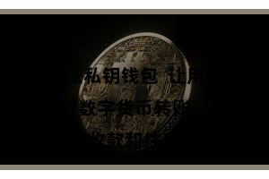 比特派私钥钱包 让用户不错方便地进行数字货币转账、收款和往来