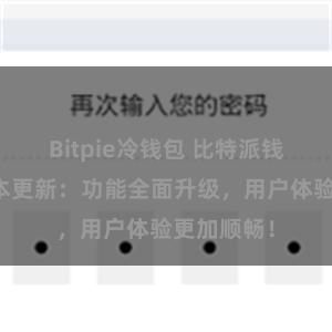 Bitpie冷钱包 比特派钱包最新版本更新：功能全面升级，用户体验更加顺畅！