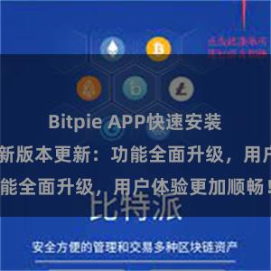 Bitpie APP快速安装 比特派钱包最新版本更新：功能全面升级，用户体验更加顺畅！