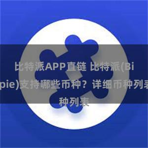 比特派APP直链 比特派(Bitpie)支持哪些币种？详细币种列表