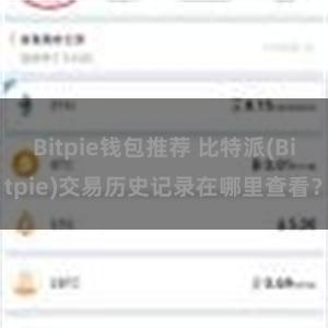 Bitpie钱包推荐 比特派(Bitpie)交易历史记录在哪里查看？