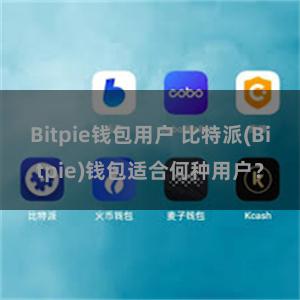 Bitpie钱包用户 比特派(Bitpie)钱包适合何种用户？