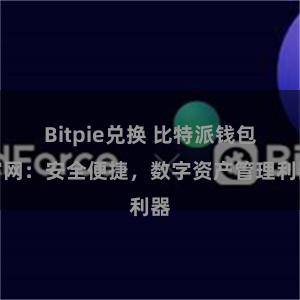 Bitpie兑换 比特派钱包官网：安全便捷，数字资产管理利器