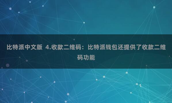 比特派中文版  4.收款二维码：比特派钱包还提供了收款二维码功能