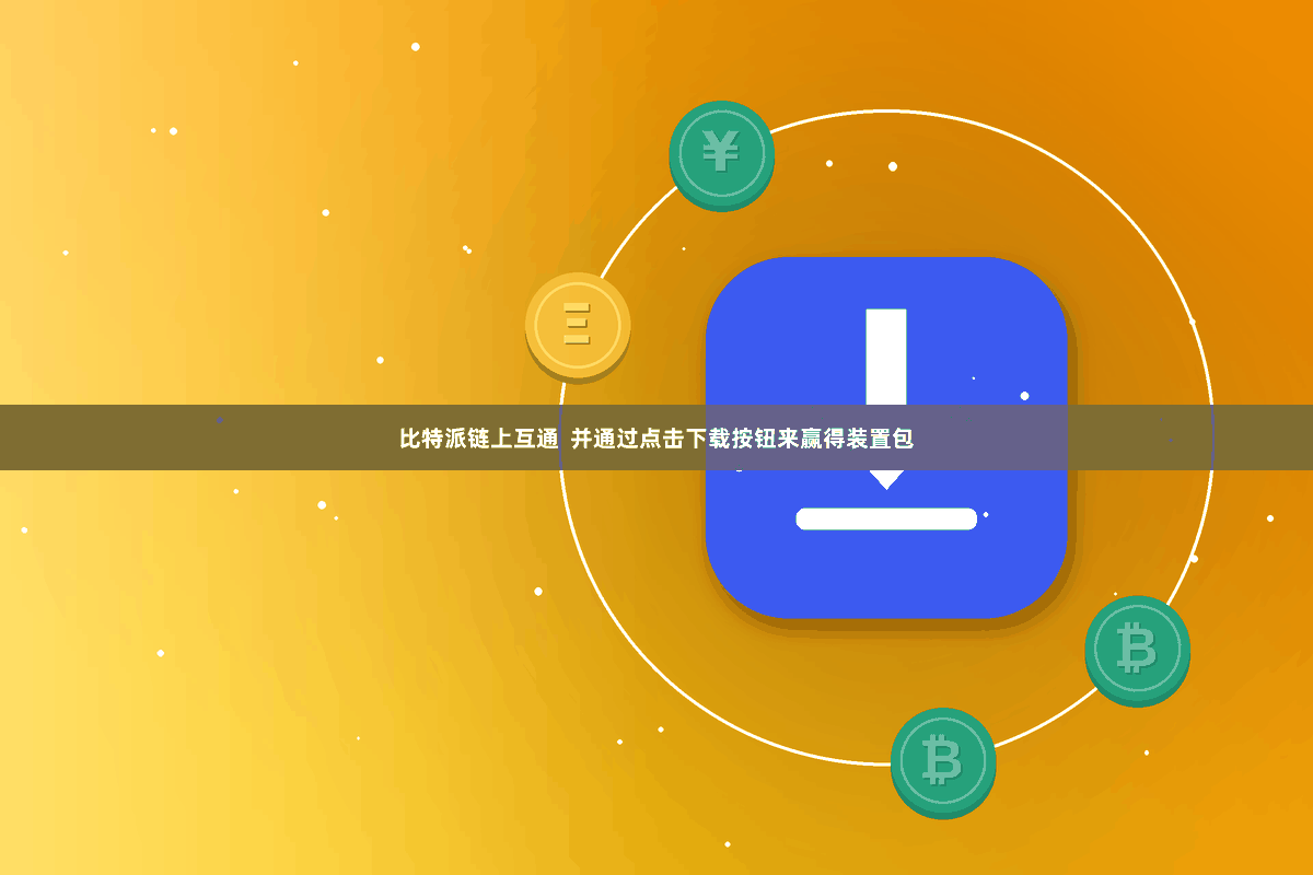 比特派链上互通  并通过点击下载按钮来赢得装置包