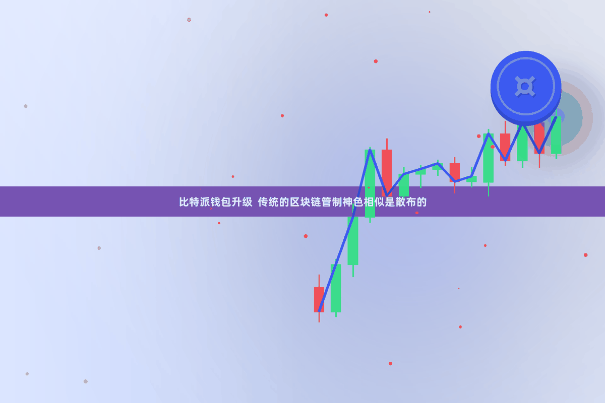 比特派钱包升级  传统的区块链管制神色相似是散布的