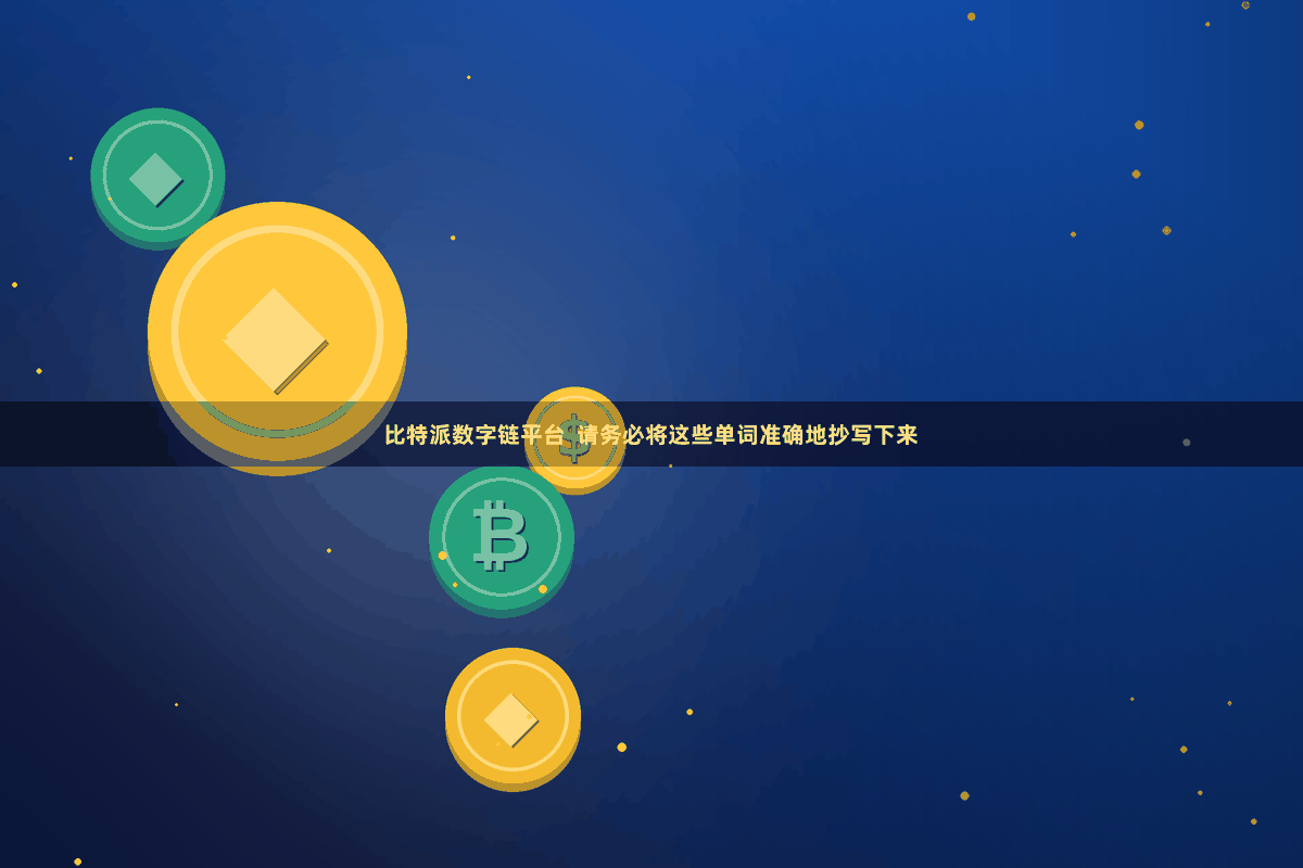 比特派数字链平台  请务必将这些单词准确地抄写下来