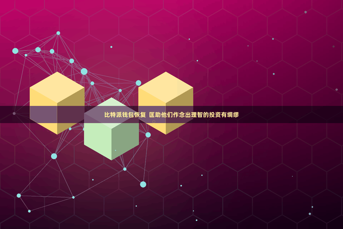 比特派钱包恢复  匡助他们作念出理智的投资有绸缪